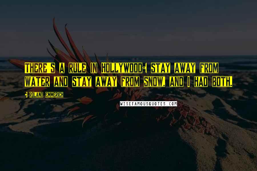Roland Emmerich Quotes: There's a rule in Hollywood: stay away from water and stay away from snow, and I had both.