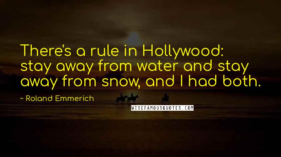 Roland Emmerich Quotes: There's a rule in Hollywood: stay away from water and stay away from snow, and I had both.