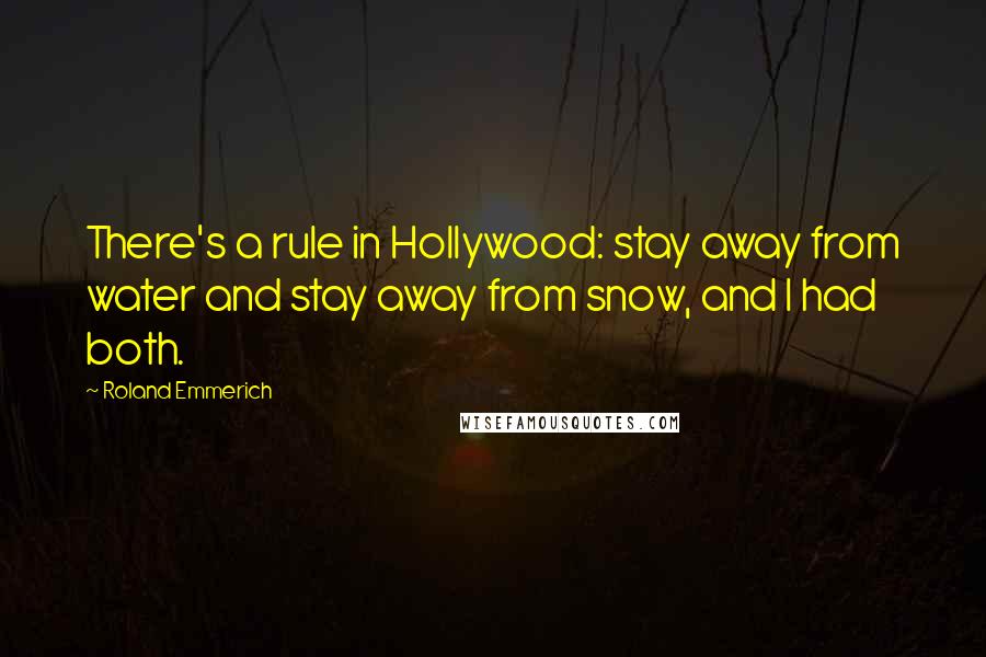 Roland Emmerich Quotes: There's a rule in Hollywood: stay away from water and stay away from snow, and I had both.