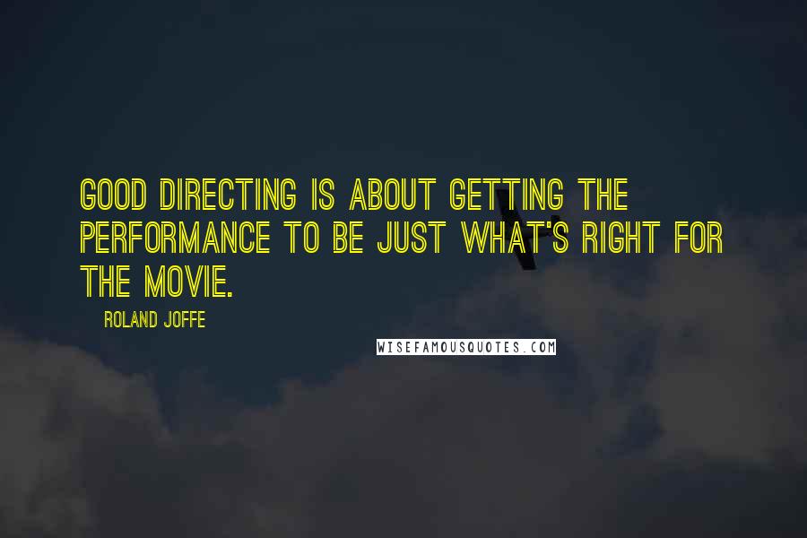 Roland Joffe Quotes: Good directing is about getting the performance to be just what's right for the movie.