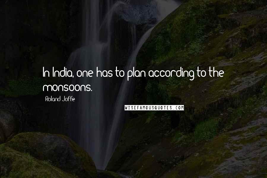 Roland Joffe Quotes: In India, one has to plan according to the monsoons.