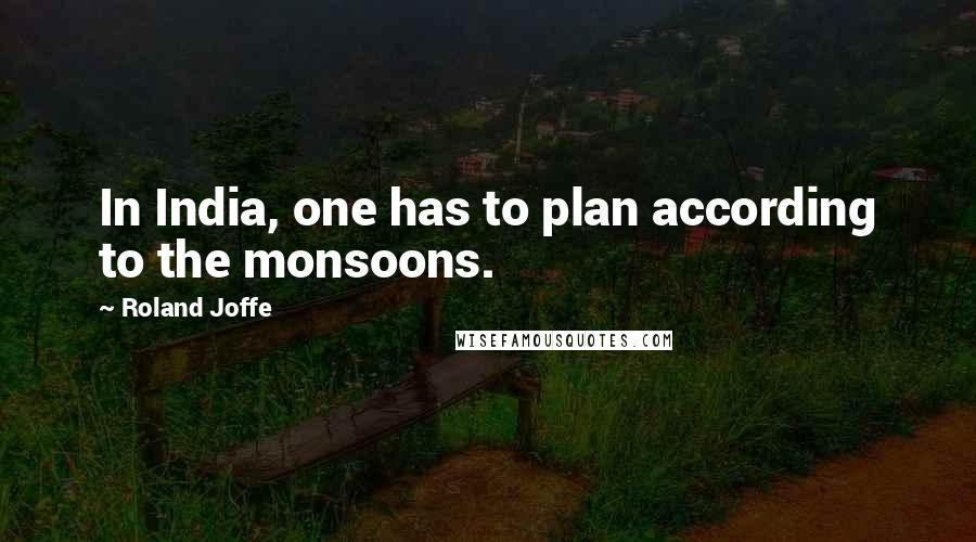 Roland Joffe Quotes: In India, one has to plan according to the monsoons.