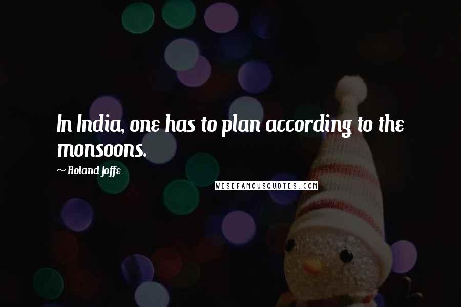 Roland Joffe Quotes: In India, one has to plan according to the monsoons.