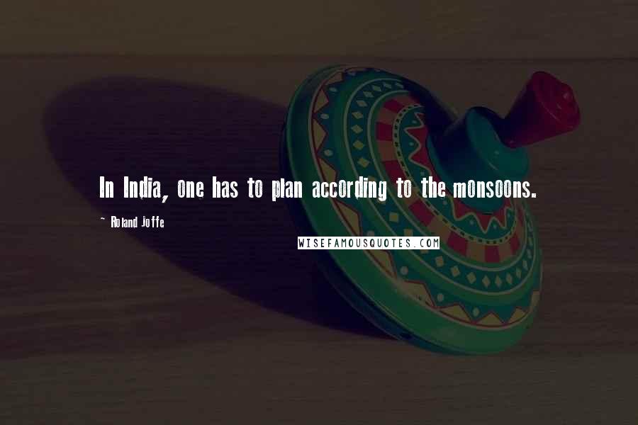 Roland Joffe Quotes: In India, one has to plan according to the monsoons.