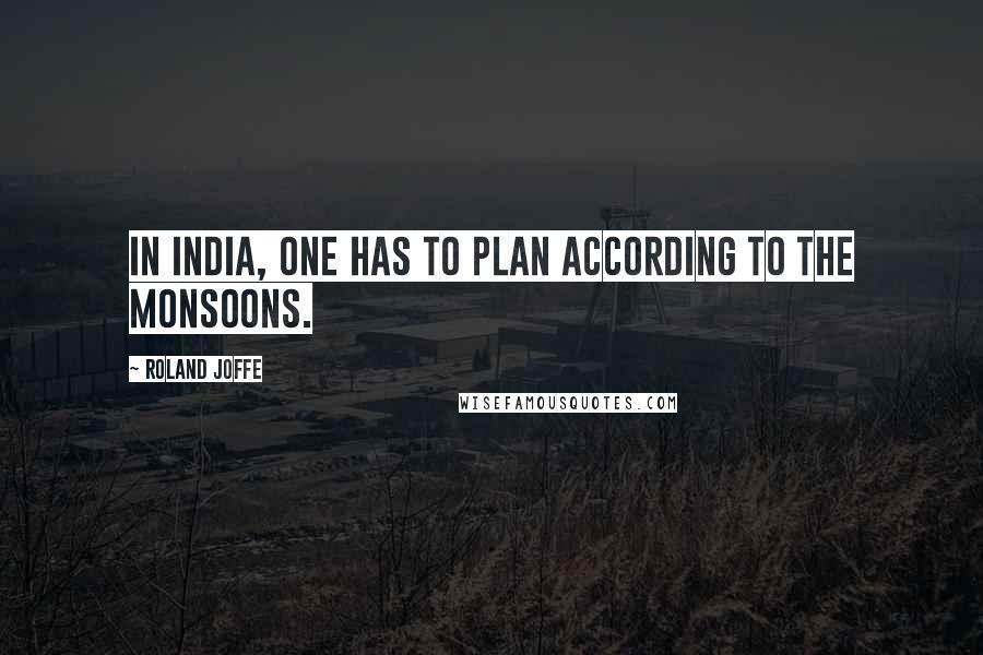Roland Joffe Quotes: In India, one has to plan according to the monsoons.