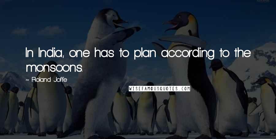 Roland Joffe Quotes: In India, one has to plan according to the monsoons.