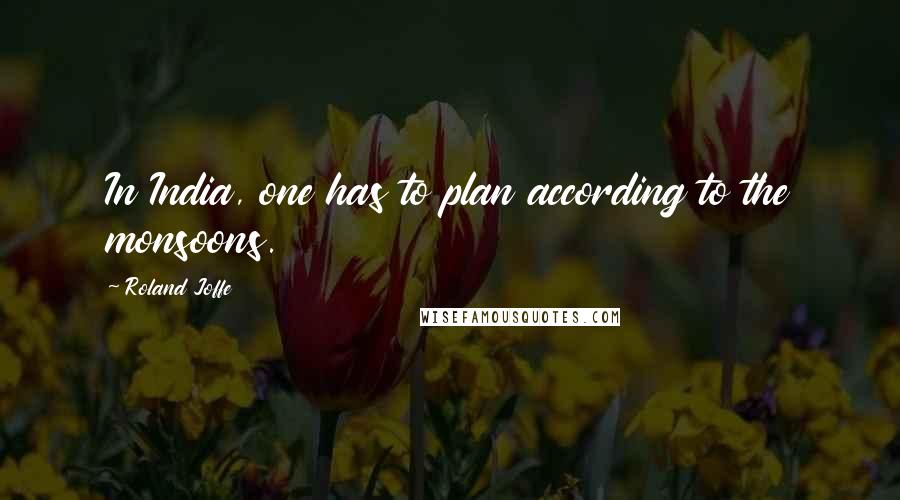 Roland Joffe Quotes: In India, one has to plan according to the monsoons.