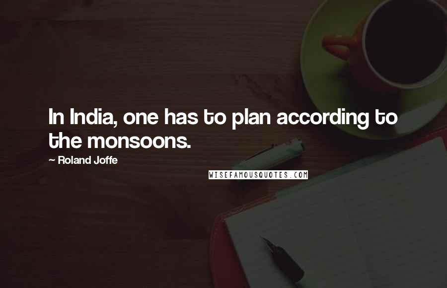 Roland Joffe Quotes: In India, one has to plan according to the monsoons.