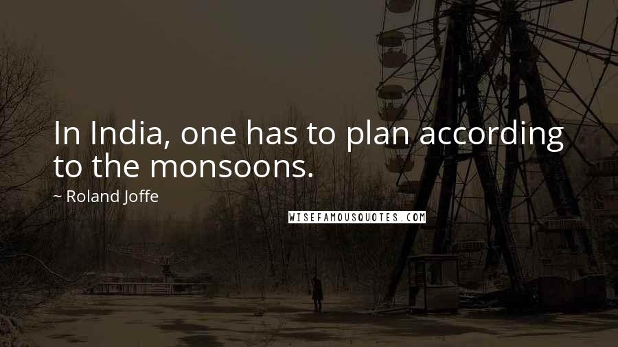 Roland Joffe Quotes: In India, one has to plan according to the monsoons.