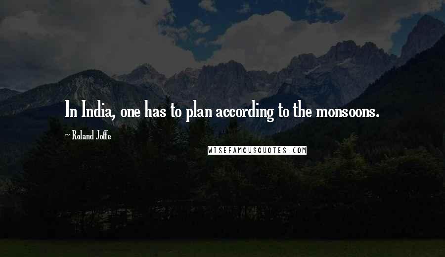 Roland Joffe Quotes: In India, one has to plan according to the monsoons.