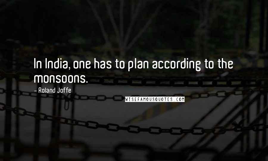 Roland Joffe Quotes: In India, one has to plan according to the monsoons.
