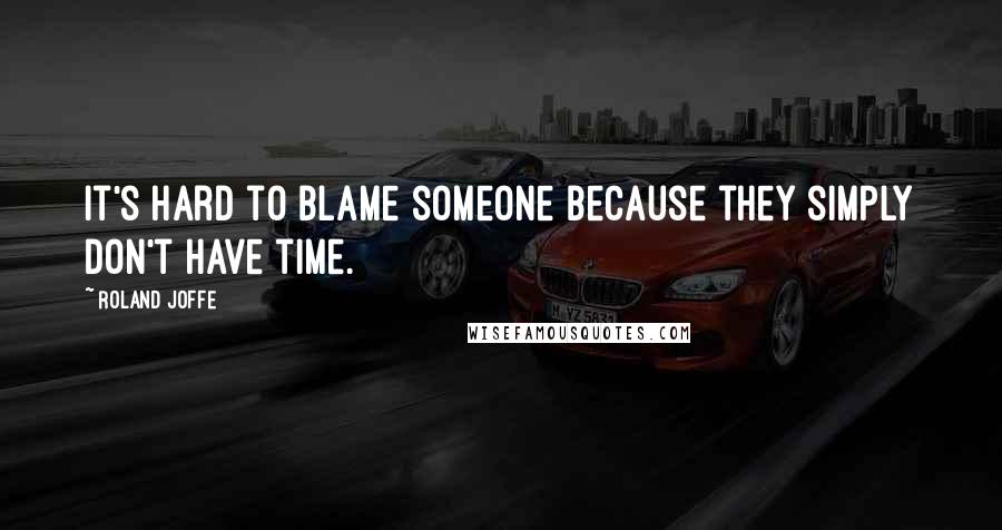 Roland Joffe Quotes: It's hard to blame someone because they simply don't have time.