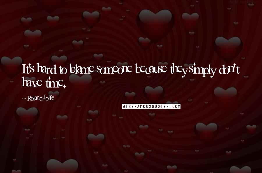 Roland Joffe Quotes: It's hard to blame someone because they simply don't have time.