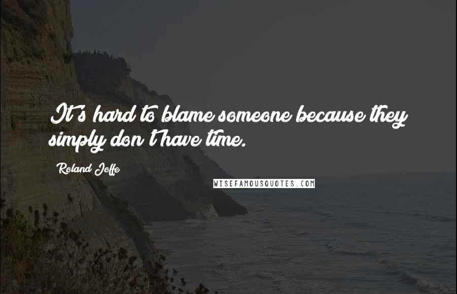 Roland Joffe Quotes: It's hard to blame someone because they simply don't have time.
