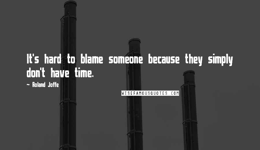 Roland Joffe Quotes: It's hard to blame someone because they simply don't have time.