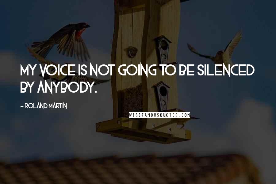 Roland Martin Quotes: My voice is not going to be silenced by anybody.