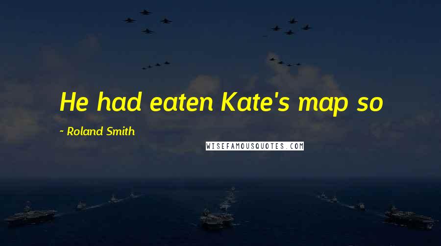 Roland Smith Quotes: He had eaten Kate's map so