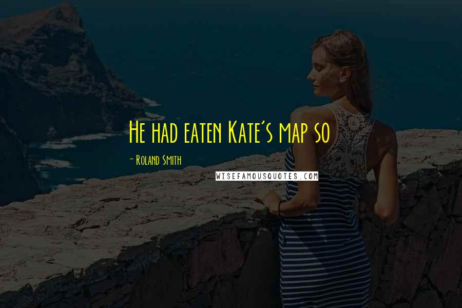 Roland Smith Quotes: He had eaten Kate's map so