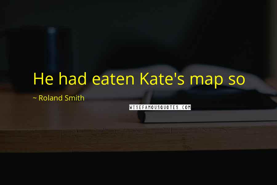 Roland Smith Quotes: He had eaten Kate's map so