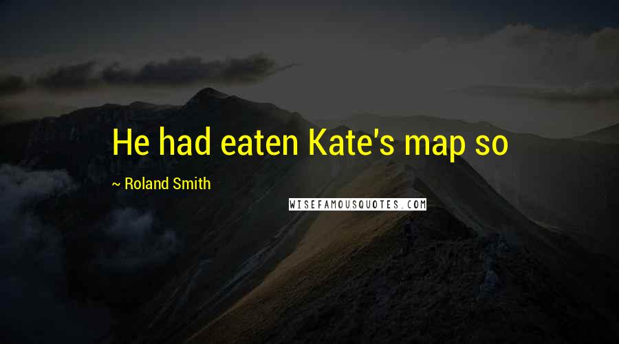 Roland Smith Quotes: He had eaten Kate's map so