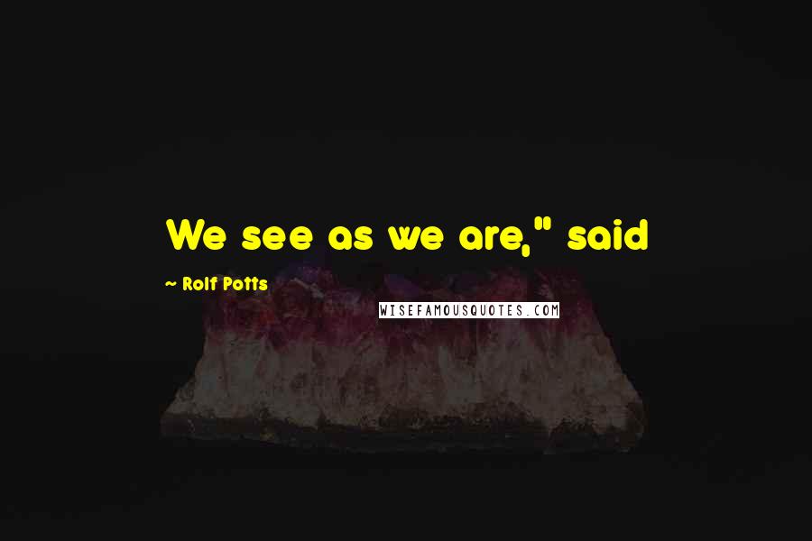 Rolf Potts Quotes: We see as we are," said