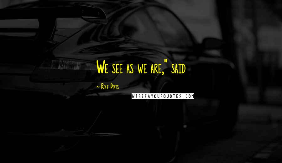 Rolf Potts Quotes: We see as we are," said