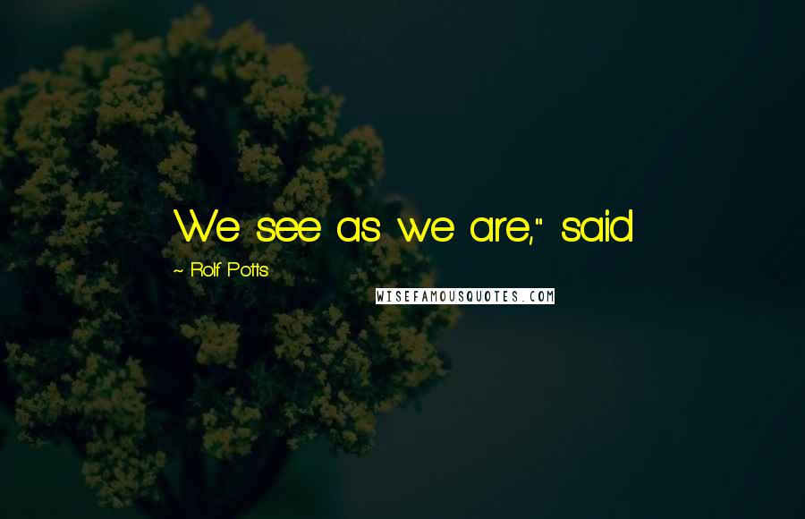 Rolf Potts Quotes: We see as we are," said
