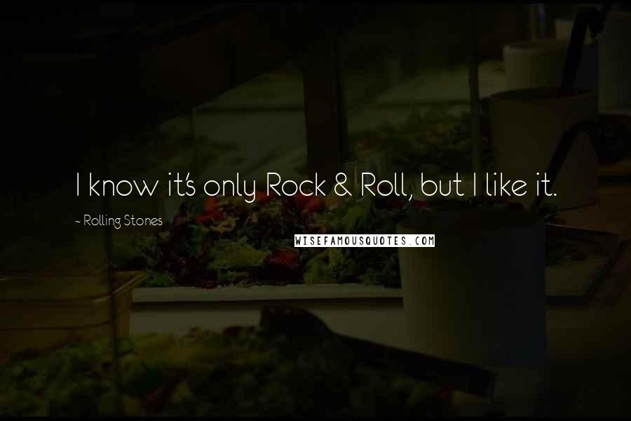 Rolling Stones Quotes: I know it's only Rock & Roll, but I like it.