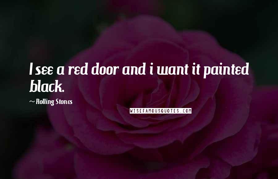 Rolling Stones Quotes: I see a red door and i want it painted black.