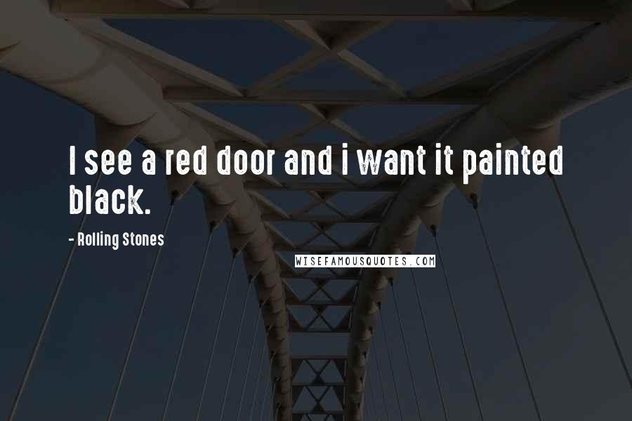 Rolling Stones Quotes: I see a red door and i want it painted black.