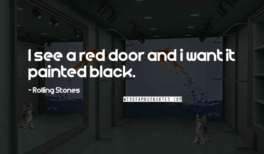 Rolling Stones Quotes: I see a red door and i want it painted black.