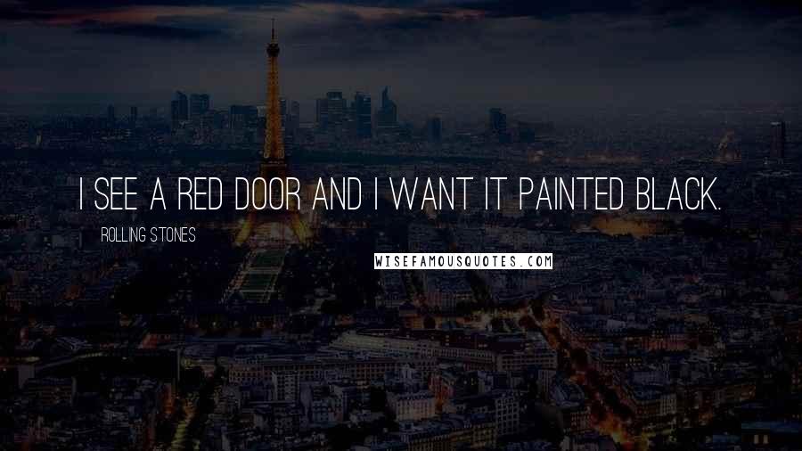 Rolling Stones Quotes: I see a red door and i want it painted black.