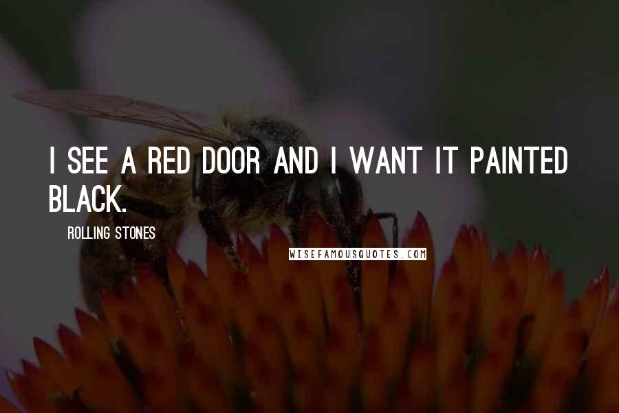 Rolling Stones Quotes: I see a red door and i want it painted black.