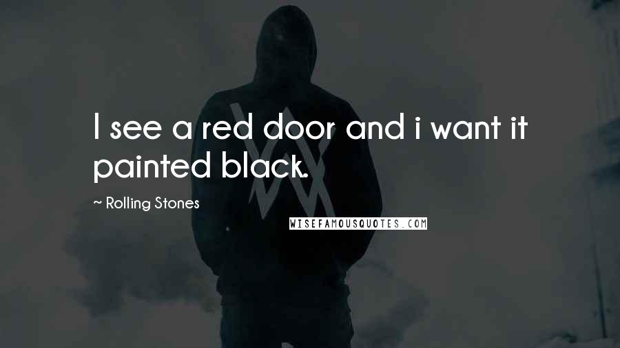 Rolling Stones Quotes: I see a red door and i want it painted black.