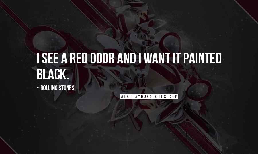 Rolling Stones Quotes: I see a red door and i want it painted black.