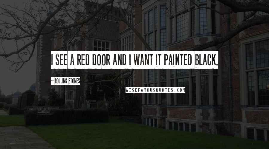 Rolling Stones Quotes: I see a red door and i want it painted black.