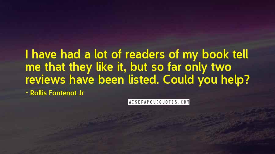 Rollis Fontenot Jr Quotes: I have had a lot of readers of my book tell me that they like it, but so far only two reviews have been listed. Could you help?