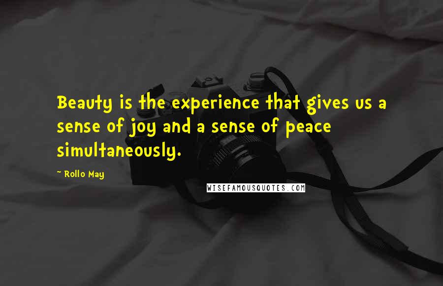 Rollo May Quotes: Beauty is the experience that gives us a sense of joy and a sense of peace simultaneously.