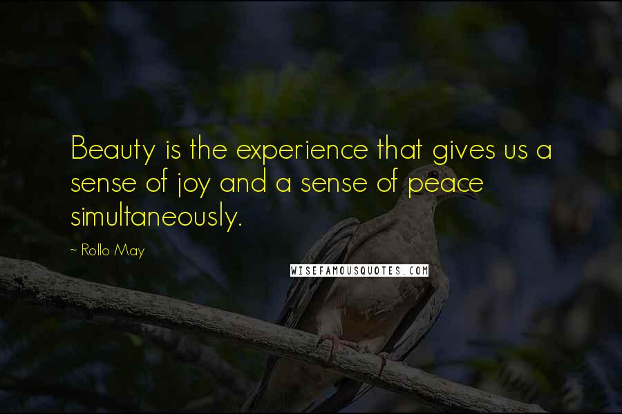 Rollo May Quotes: Beauty is the experience that gives us a sense of joy and a sense of peace simultaneously.