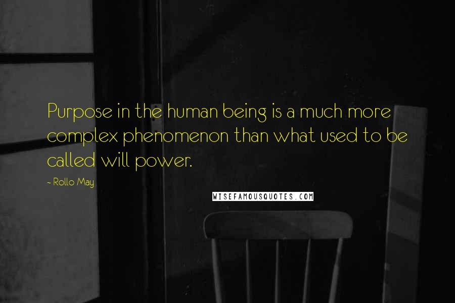 Rollo May Quotes: Purpose in the human being is a much more complex phenomenon than what used to be called will power.