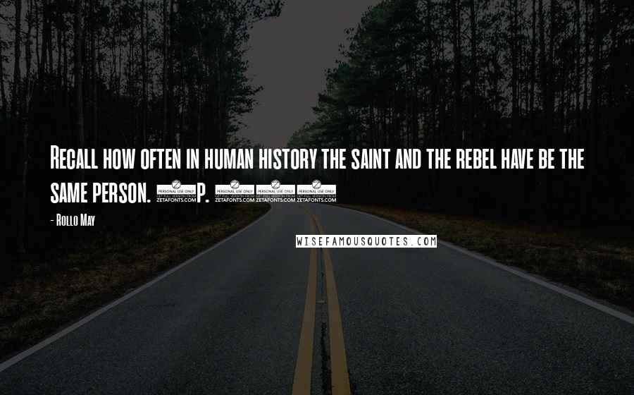 Rollo May Quotes: Recall how often in human history the saint and the rebel have be the same person. (p. 35)