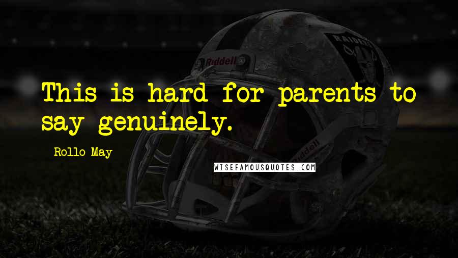 Rollo May Quotes: This is hard for parents to say genuinely.