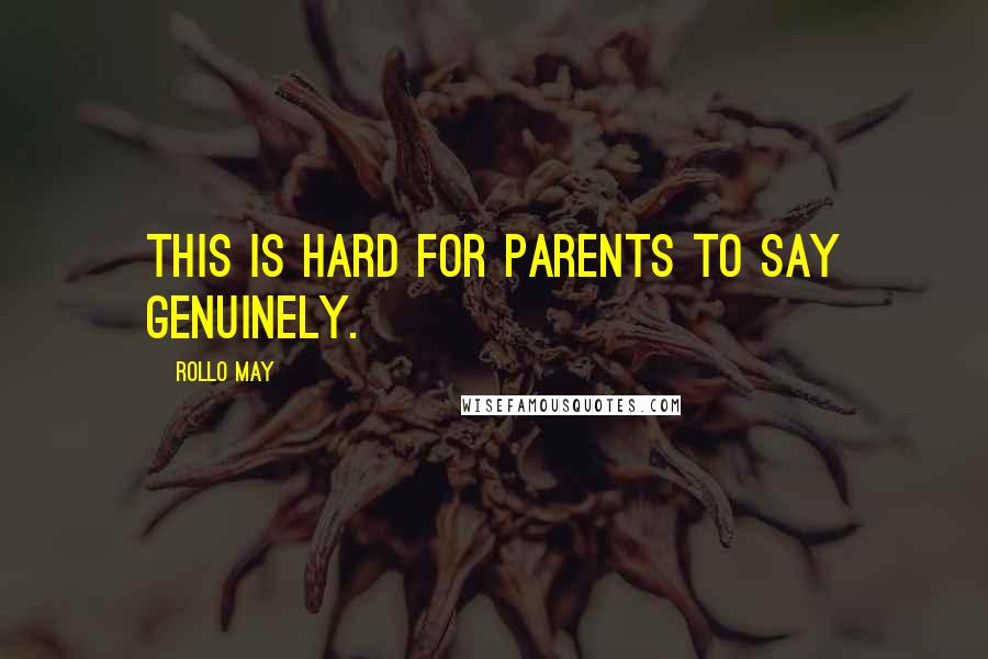 Rollo May Quotes: This is hard for parents to say genuinely.