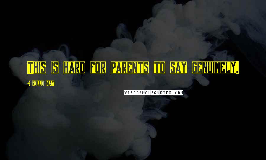 Rollo May Quotes: This is hard for parents to say genuinely.