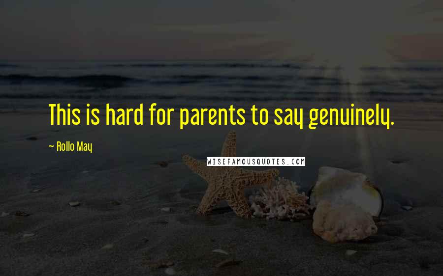 Rollo May Quotes: This is hard for parents to say genuinely.