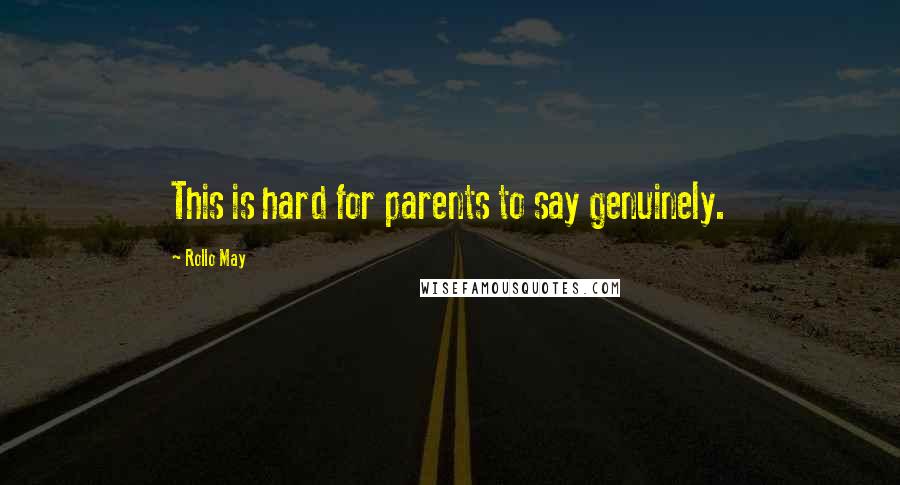 Rollo May Quotes: This is hard for parents to say genuinely.