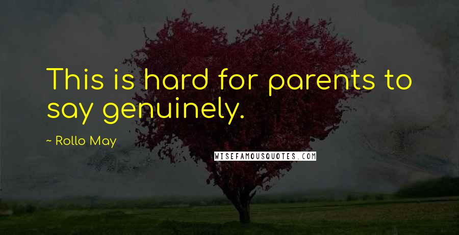 Rollo May Quotes: This is hard for parents to say genuinely.