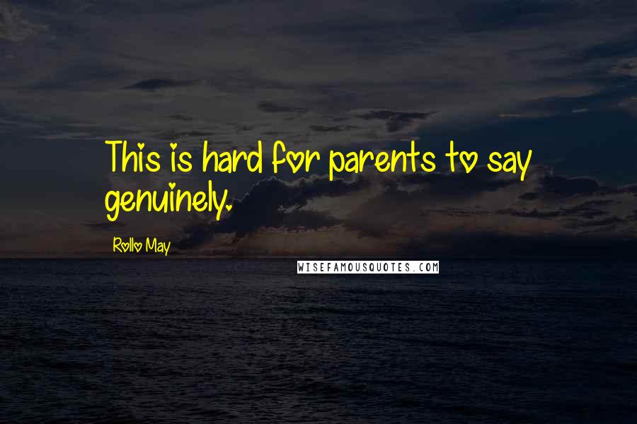 Rollo May Quotes: This is hard for parents to say genuinely.