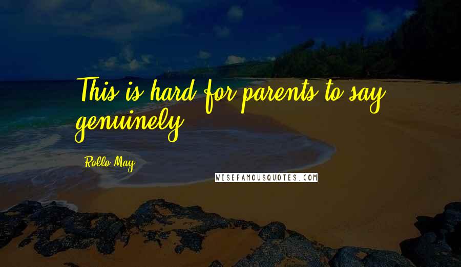 Rollo May Quotes: This is hard for parents to say genuinely.