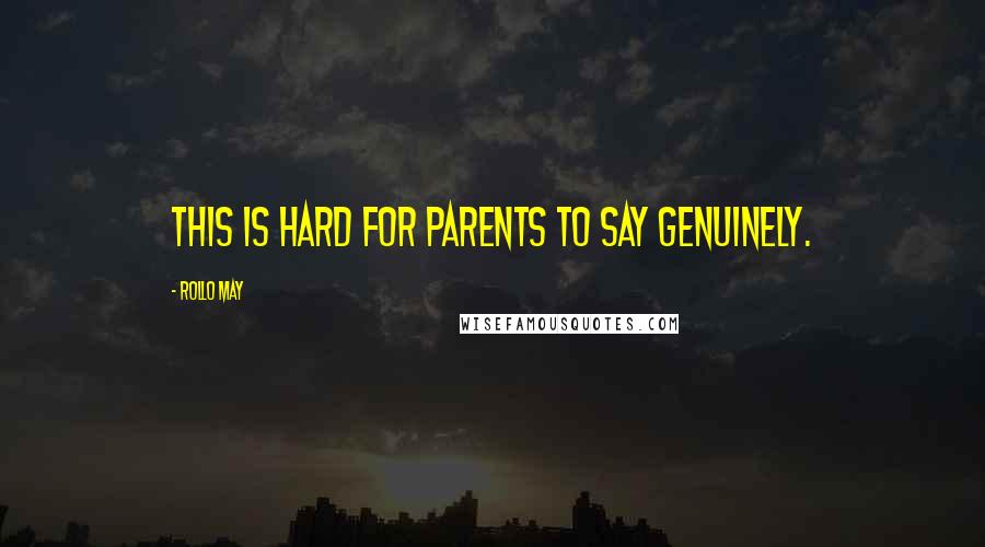 Rollo May Quotes: This is hard for parents to say genuinely.